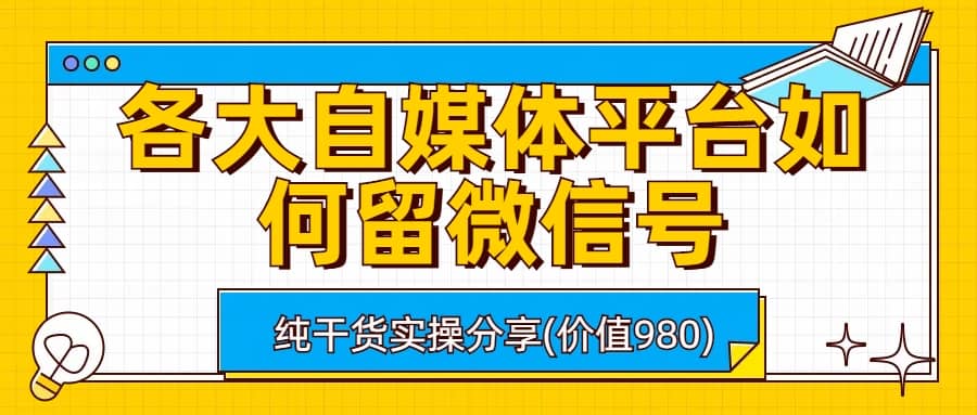 各大自媒体平台如何留微信号，详细实操教学凯哥轻创网-网创项目资源站-副业项目-创业项目-搞钱项目凯哥轻创网