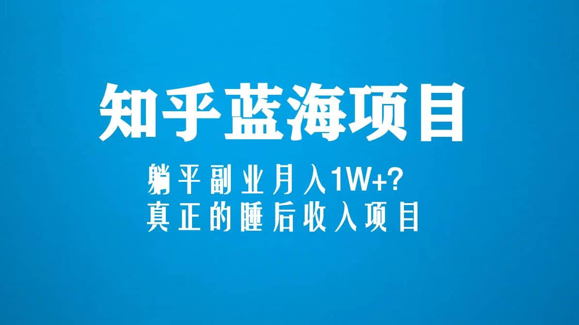 知乎蓝海玩法，真正的睡后收入项目（6节视频课）凯哥轻创网-网创项目资源站-副业项目-创业项目-搞钱项目凯哥轻创网