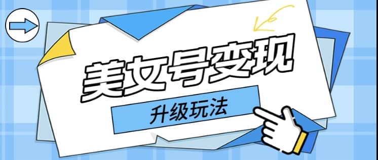 日入500+美女号变现最新升级玩法（详细实操教程）凯哥轻创网-网创项目资源站-副业项目-创业项目-搞钱项目凯哥轻创网