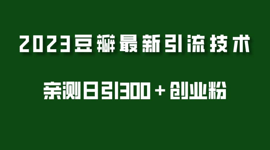 2023豆瓣引流最新玩法，实测日引流创业粉300＋（7节视频课）凯哥轻创网-网创项目资源站-副业项目-创业项目-搞钱项目凯哥轻创网