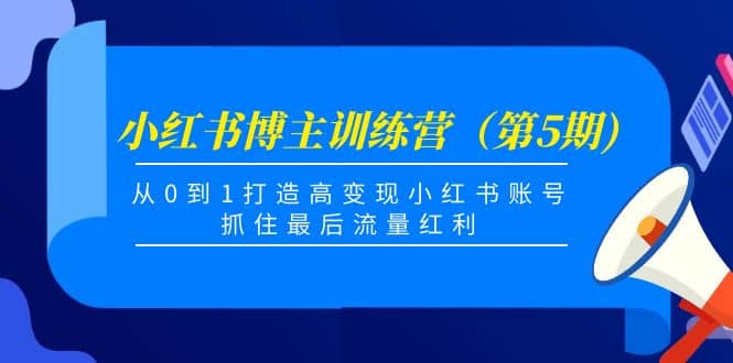 小红书博主训练营（第5期)，从0到1打造高变现小红书账号，抓住最后流量红利凯哥轻创网-网创项目资源站-副业项目-创业项目-搞钱项目凯哥轻创网