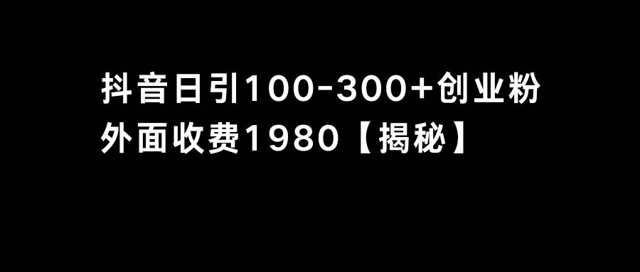 抖音引流创业粉单日100-300创业粉凯哥轻创网-网创项目资源站-副业项目-创业项目-搞钱项目凯哥轻创网