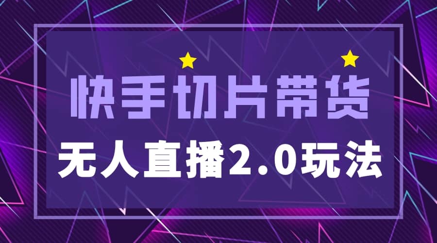 快手网红切片2.0无人直播玩法保姆级教程凯哥轻创网-网创项目资源站-副业项目-创业项目-搞钱项目凯哥轻创网