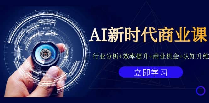 AI新时代商业课：行业分析+效率提升+商业机会+认知升维（40节课+附件）凯哥轻创网-网创项目资源站-副业项目-创业项目-搞钱项目凯哥轻创网
