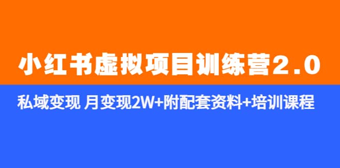 《小红书虚拟项目训练营2.0-更新》私域变现 月变现2W+附配套资料+培训课程凯哥轻创网-网创项目资源站-副业项目-创业项目-搞钱项目凯哥轻创网