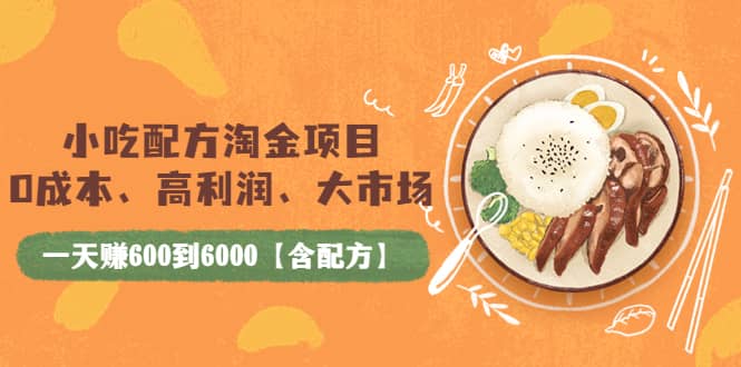 小吃配方淘金项目：0成本、高利润、大市场，一天赚600到6000【含配方】凯哥轻创网-网创项目资源站-副业项目-创业项目-搞钱项目凯哥轻创网
