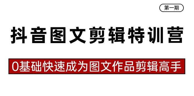 抖音图文剪辑特训营第一期，0基础快速成为图文作品剪辑高手（23节课）凯哥轻创网-网创项目资源站-副业项目-创业项目-搞钱项目凯哥轻创网