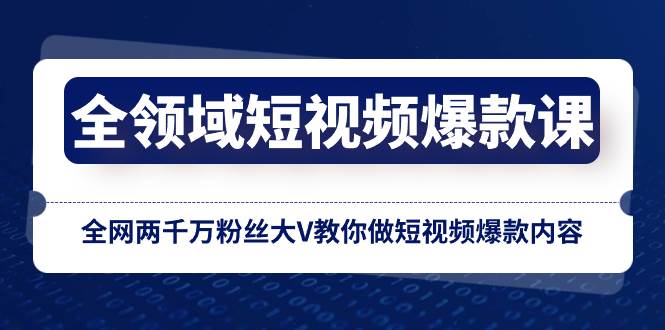 全领域 短视频爆款课，全网两千万粉丝大V教你做短视频爆款内容凯哥轻创网-网创项目资源站-副业项目-创业项目-搞钱项目凯哥轻创网