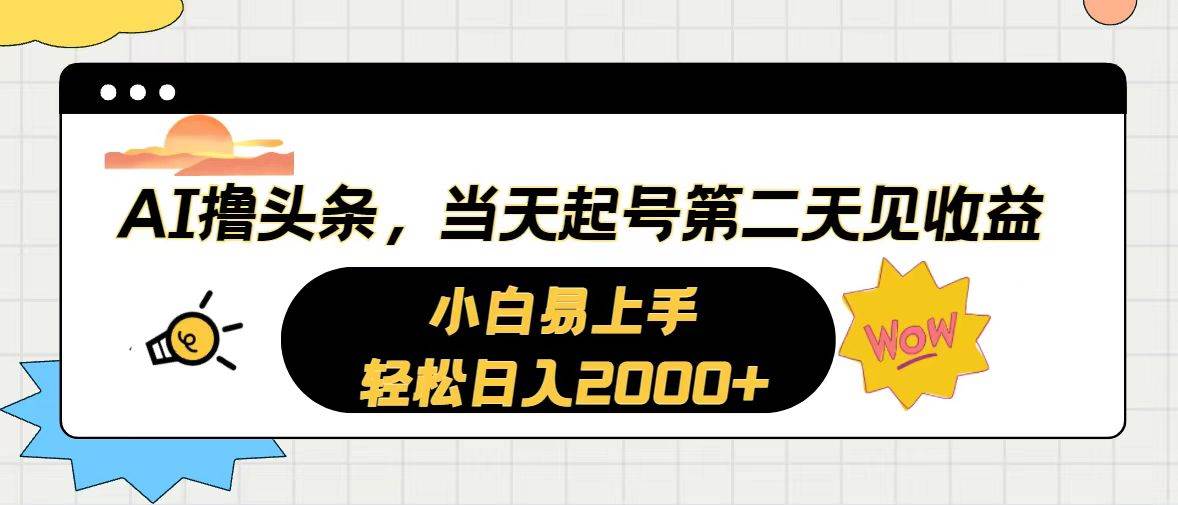 AI撸头条，当天起号，第二天见收益。轻松日入2000+凯哥轻创网-网创项目资源站-副业项目-创业项目-搞钱项目凯哥轻创网
