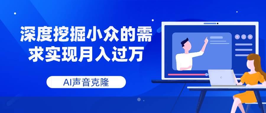 AI声音克隆，深度挖掘小众的需求实现月入过万凯哥轻创网-网创项目资源站-副业项目-创业项目-搞钱项目凯哥轻创网