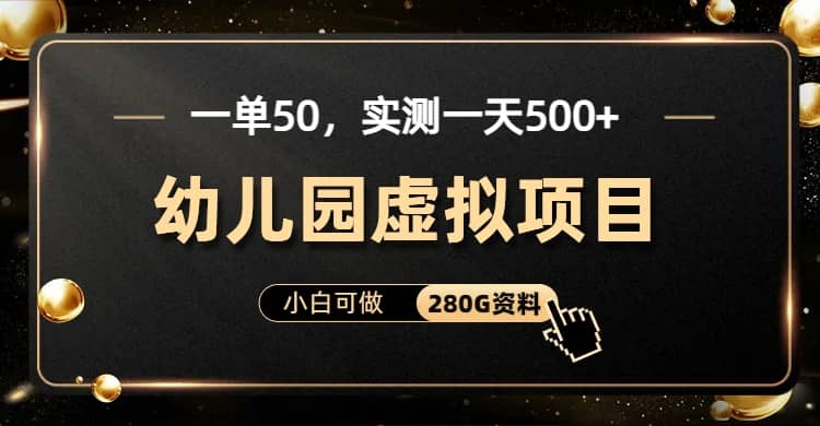 一单卖50，实测一天500-适合小白的幼儿园虚拟项目（附带最全资料280G）凯哥轻创网-网创项目资源站-副业项目-创业项目-搞钱项目凯哥轻创网
