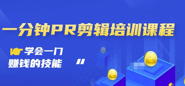 抖音视频一分钟PR剪辑培训：学会一门赚钱的技能，每节课短小精悍凯哥轻创网-网创项目资源站-副业项目-创业项目-搞钱项目凯哥轻创网