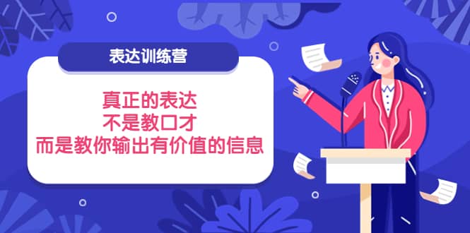 表达训练营：真正的表达，不是教口才，而是教你输出有价值的信息！凯哥轻创网-网创项目资源站-副业项目-创业项目-搞钱项目凯哥轻创网