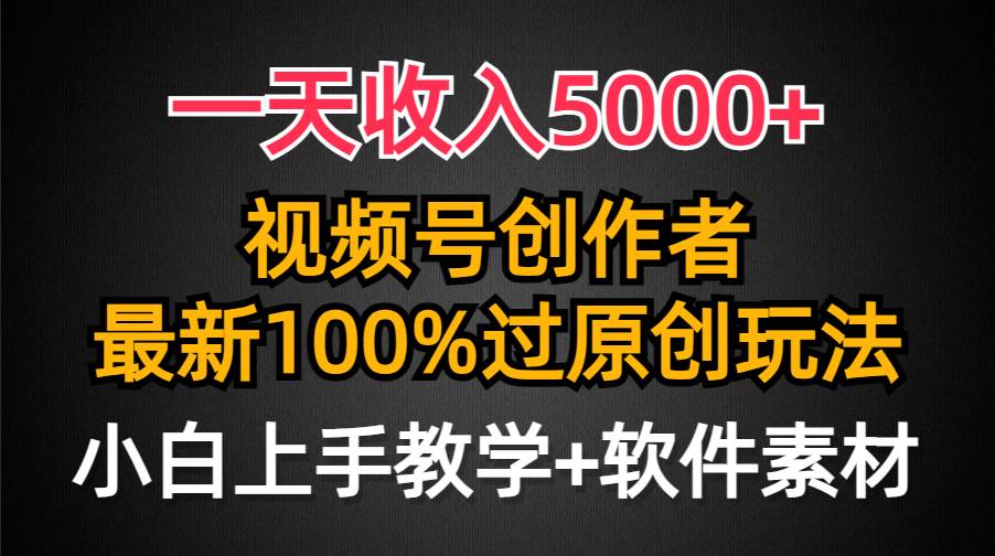 一天收入5000+，视频号创作者，最新100%原创玩法，对新人友好，小白也可.凯哥轻创网-网创项目资源站-副业项目-创业项目-搞钱项目凯哥轻创网