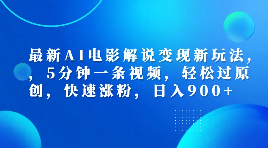 最新AI电影解说变现新玩法,，5分钟一条视频，轻松过原创，快速涨粉，日入900+凯哥轻创网-网创项目资源站-副业项目-创业项目-搞钱项目凯哥轻创网