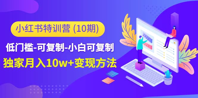 小红书特训营（第10期）低门槛-可复制-小白可复制凯哥轻创网-网创项目资源站-副业项目-创业项目-搞钱项目凯哥轻创网