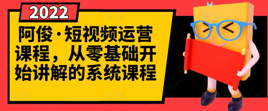 阿俊·短视频运营课程，从零基础开始讲解的系统课程凯哥轻创网-网创项目资源站-副业项目-创业项目-搞钱项目凯哥轻创网