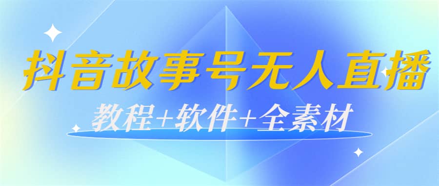 外边698的抖音故事号无人直播：6千人在线一天变现200（教程+软件+全素材）凯哥轻创网-网创项目资源站-副业项目-创业项目-搞钱项目凯哥轻创网