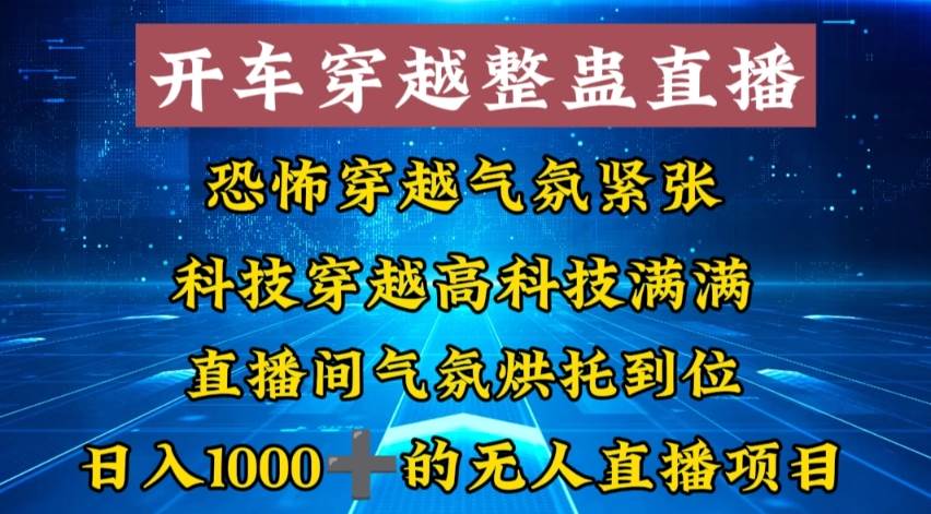 外面收费998的开车穿越无人直播玩法简单好入手纯纯就是捡米凯哥轻创网-网创项目资源站-副业项目-创业项目-搞钱项目凯哥轻创网
