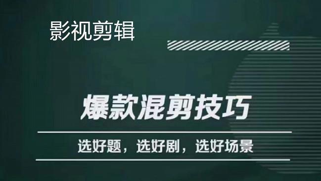 影视剪辑爆款混剪技巧，选好题，选好剧，选好场景，识别好爆款凯哥轻创网-网创项目资源站-副业项目-创业项目-搞钱项目凯哥轻创网