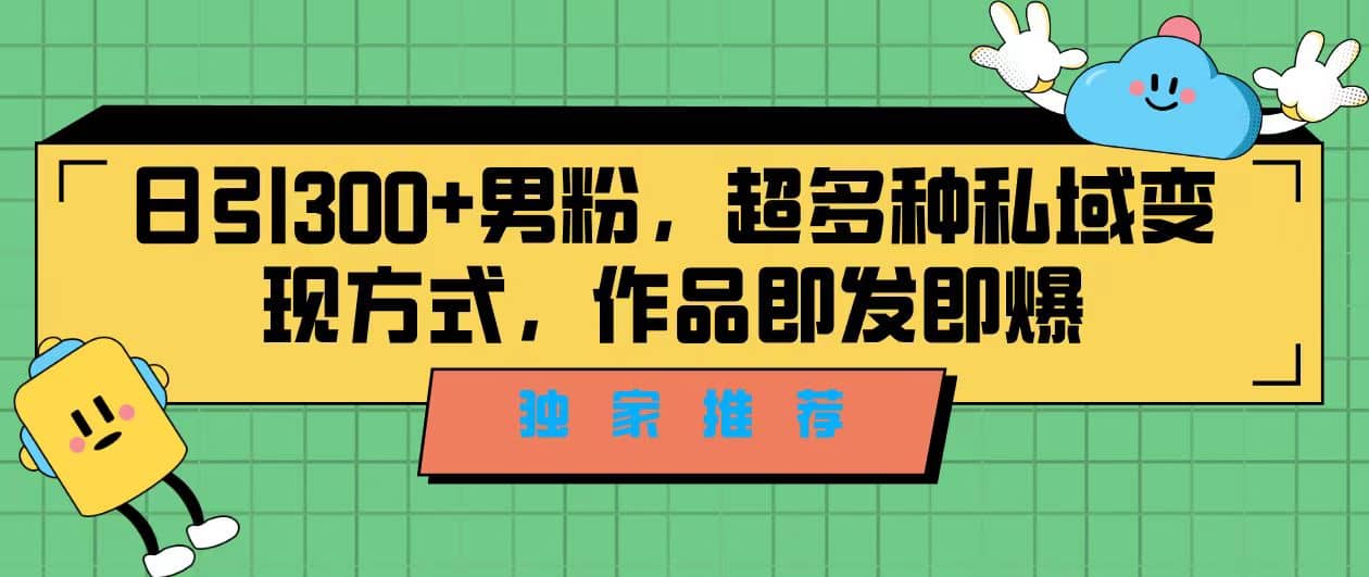 独家推荐！日引300+男粉，超多种私域变现方式，作品即发即报凯哥轻创网-网创项目资源站-副业项目-创业项目-搞钱项目凯哥轻创网