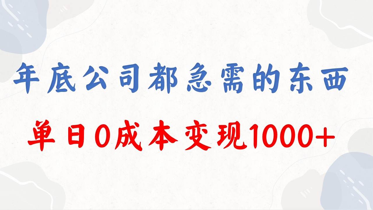 年底必做项目，每个公司都需要，今年别再错过了，0成本变现，单日收益1000凯哥轻创网-网创项目资源站-副业项目-创业项目-搞钱项目凯哥轻创网