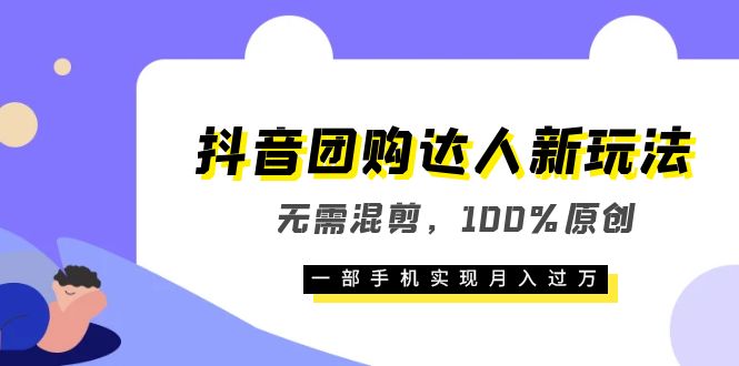 抖音团购达人新玩法，无需混剪，100%原创，一部手机实现月入过万凯哥轻创网-网创项目资源站-副业项目-创业项目-搞钱项目凯哥轻创网