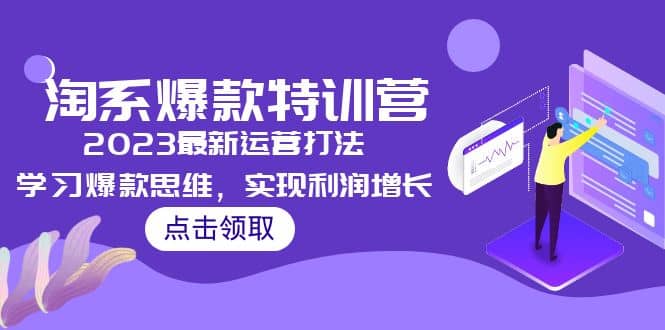 2023淘系爆款特训营，2023最新运营打法，学习爆款思维，实现利润增长凯哥轻创网-网创项目资源站-副业项目-创业项目-搞钱项目凯哥轻创网