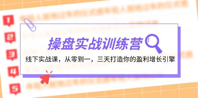 操盘实操训练营：线下实战课，从零到一，三天打造你的盈利增长引擎凯哥轻创网-网创项目资源站-副业项目-创业项目-搞钱项目凯哥轻创网