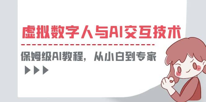 一套教程讲清虚拟数字人与AI交互，保姆级AI教程，从小白到专家凯哥轻创网-网创项目资源站-副业项目-创业项目-搞钱项目凯哥轻创网