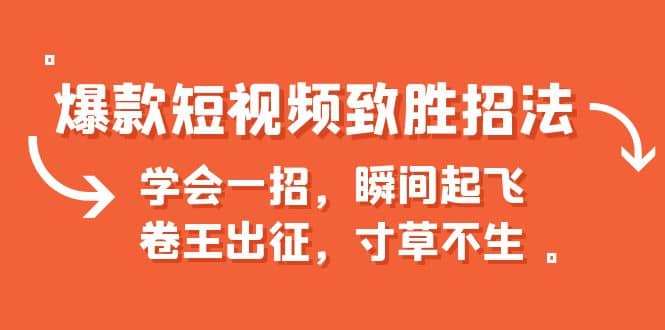 爆款短视频致胜招法，学会一招，瞬间起飞，卷王出征，寸草不生凯哥轻创网-网创项目资源站-副业项目-创业项目-搞钱项目凯哥轻创网