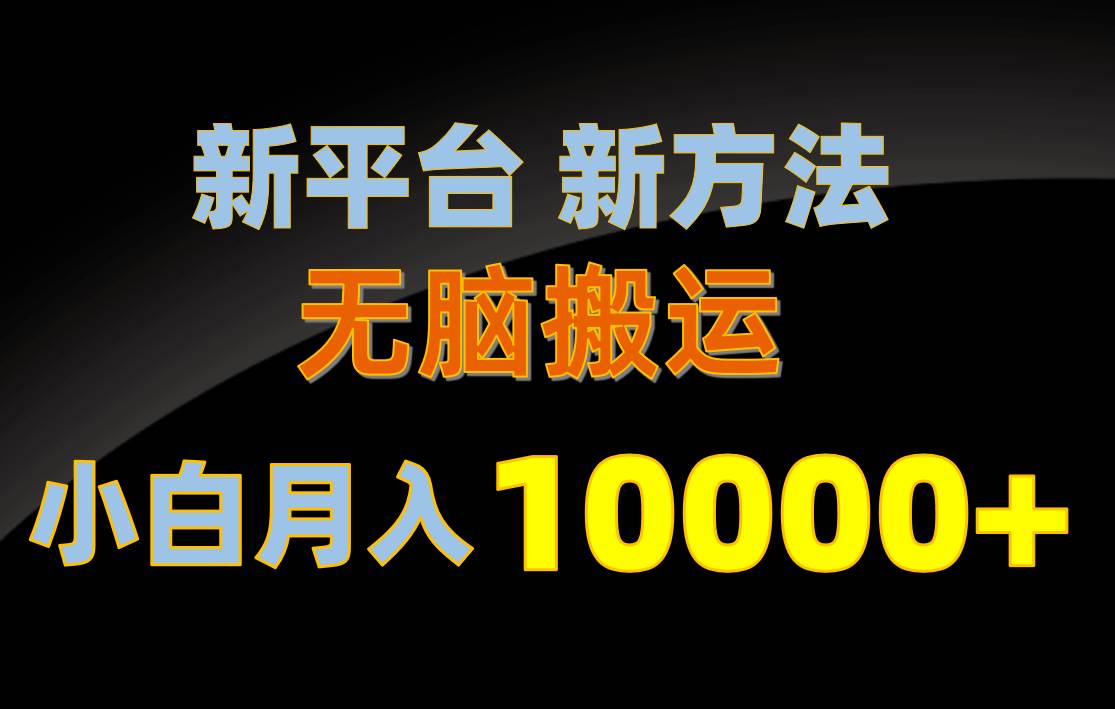 新平台新方法，无脑搬运，月赚10000+，小白轻松上手不动脑凯哥轻创网-网创项目资源站-副业项目-创业项目-搞钱项目凯哥轻创网
