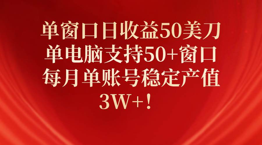 单窗口日收益50美刀，单电脑支持50+窗口，每月单账号稳定产值3W+！凯哥轻创网-网创项目资源站-副业项目-创业项目-搞钱项目凯哥轻创网