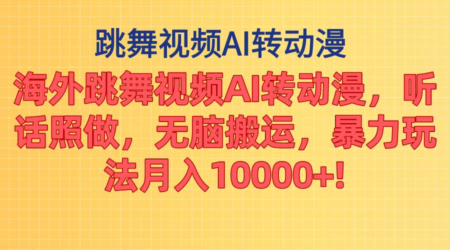 海外跳舞视频AI转动漫，听话照做，无脑搬运，暴力玩法 月入10000+凯哥轻创网-网创项目资源站-副业项目-创业项目-搞钱项目凯哥轻创网