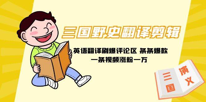 三国野史翻译剪辑 英语翻译刷爆评论区 条条爆款一条视频涨粉1w+附888G素材凯哥轻创网-网创项目资源站-副业项目-创业项目-搞钱项目凯哥轻创网