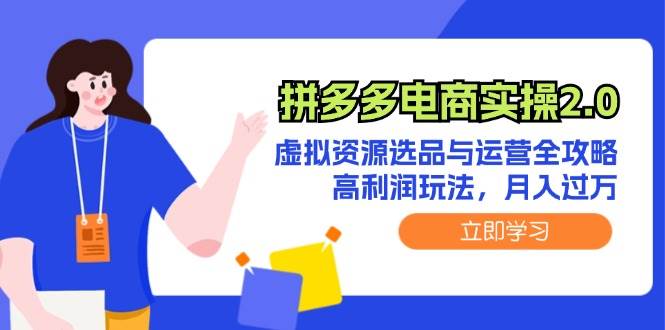 拼多多电商实操2.0：虚拟资源选品与运营全攻略，高利润玩法，月入过万凯哥轻创网-网创项目资源站-副业项目-创业项目-搞钱项目凯哥轻创网