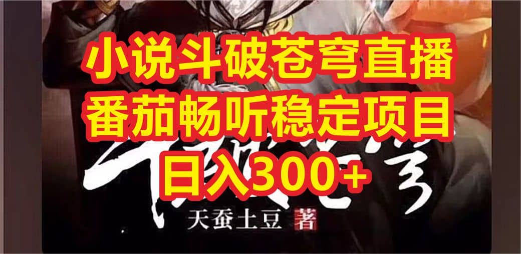 小说斗破苍穹直播，番茄畅听日入300+稳定项目凯哥轻创网-网创项目资源站-副业项目-创业项目-搞钱项目凯哥轻创网