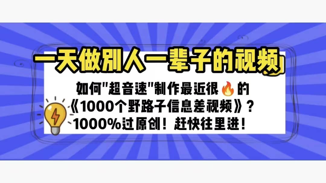 一天做完别一辈子的视频 制作最近很火的《1000个野路子信息差》100%过原创凯哥轻创网-网创项目资源站-副业项目-创业项目-搞钱项目凯哥轻创网