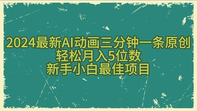2024最新AI动画三分钟一条原创，轻松月入5位数，新手小白最佳项目凯哥轻创网-网创项目资源站-副业项目-创业项目-搞钱项目凯哥轻创网