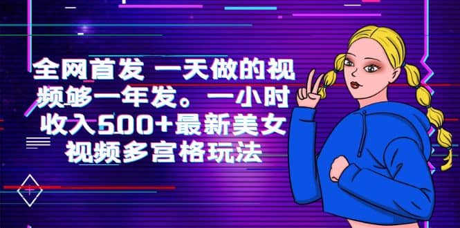 全网首发 一天做的视频够一年发。一小时收入500+最新美女视频多宫格玩法凯哥轻创网-网创项目资源站-副业项目-创业项目-搞钱项目凯哥轻创网