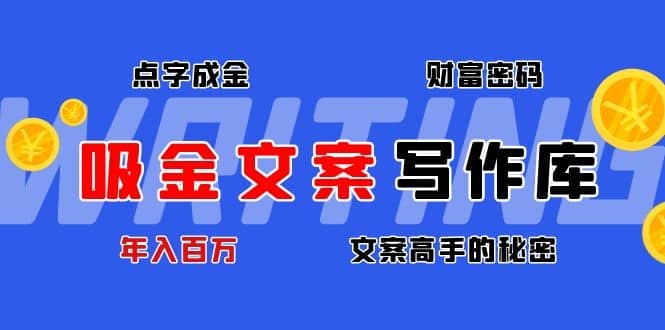 吸金文案写作库：揭秘点字成金的财富密码凯哥轻创网-网创项目资源站-副业项目-创业项目-搞钱项目凯哥轻创网