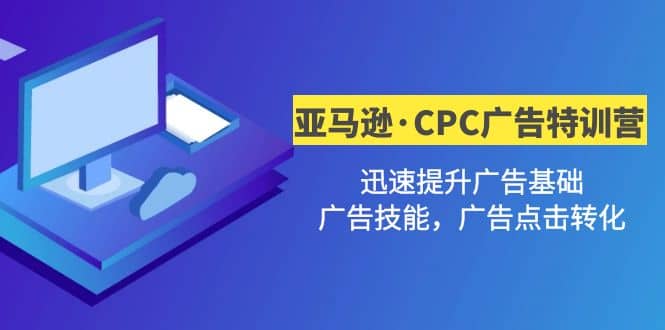 亚马逊·CPC广告·2期特训营，迅速提升广告基础，广告技能，广告点击转化凯哥轻创网-网创项目资源站-副业项目-创业项目-搞钱项目凯哥轻创网