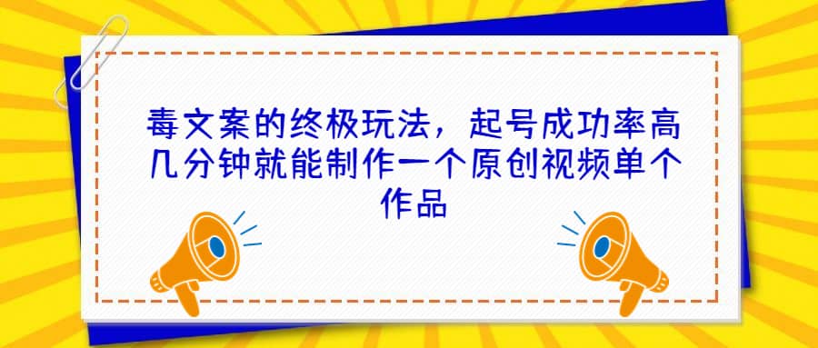 毒文案的终极玩法，起号成功率高几分钟就能制作一个原创视频单个作品凯哥轻创网-网创项目资源站-副业项目-创业项目-搞钱项目凯哥轻创网