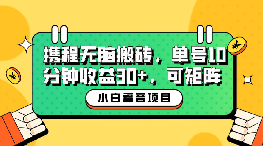 小白新手福音：携程无脑搬砖项目，单号操作10分钟收益30+，可矩阵可放大凯哥轻创网-网创项目资源站-副业项目-创业项目-搞钱项目凯哥轻创网