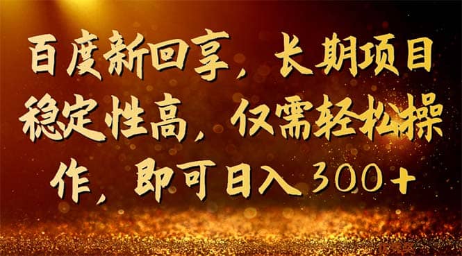 百度新回享，长期项目稳定性高，仅需轻松操作，即可日入300+凯哥轻创网-网创项目资源站-副业项目-创业项目-搞钱项目凯哥轻创网