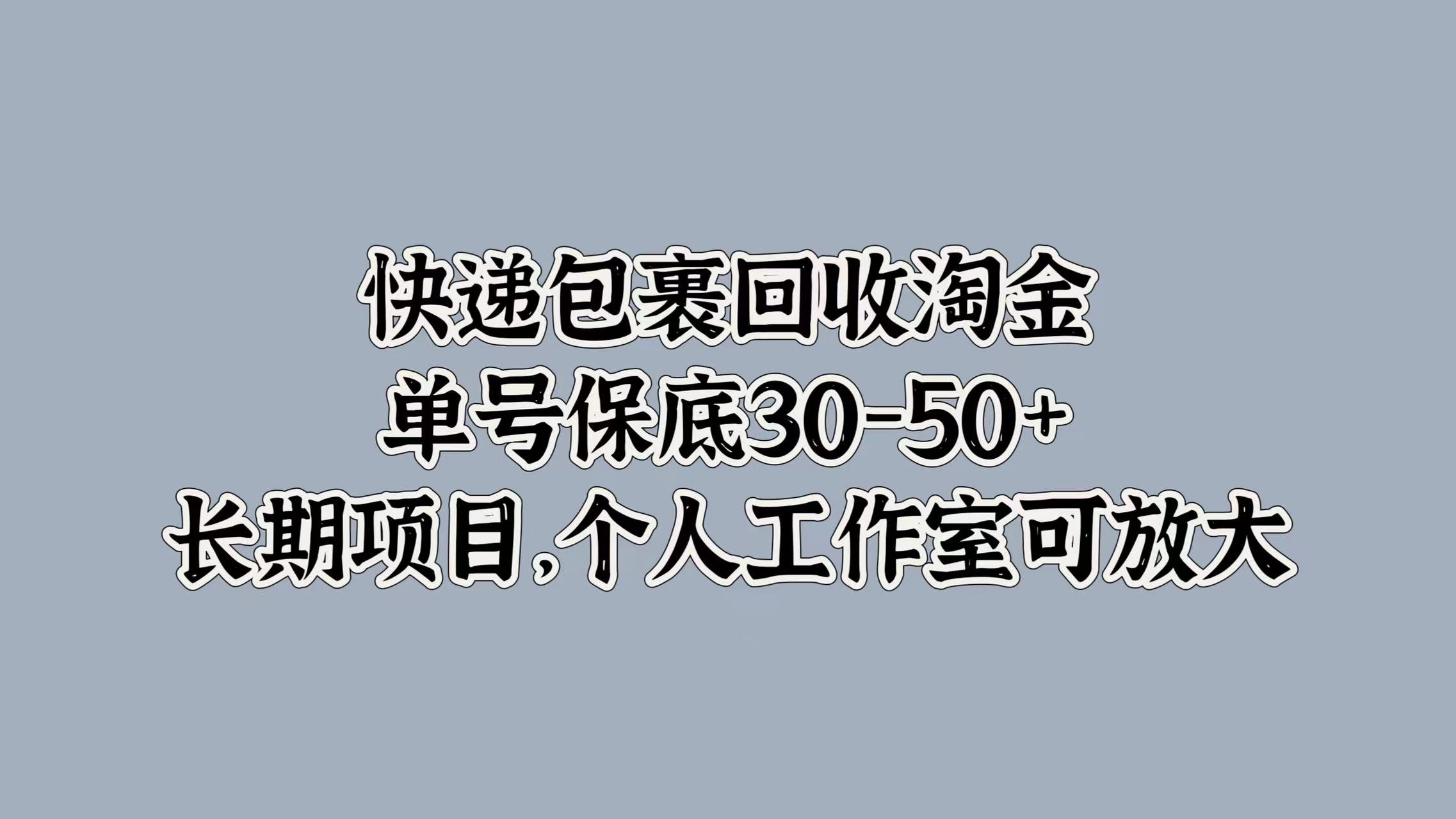快递包裹回收淘金，单号保底30-50+，长期项目！个人工作室可放大凯哥轻创网-网创项目资源站-副业项目-创业项目-搞钱项目凯哥轻创网