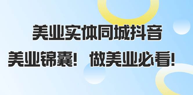 美业实体同城抖音，美业锦囊！做美业必看（58节课）凯哥轻创网-网创项目资源站-副业项目-创业项目-搞钱项目凯哥轻创网