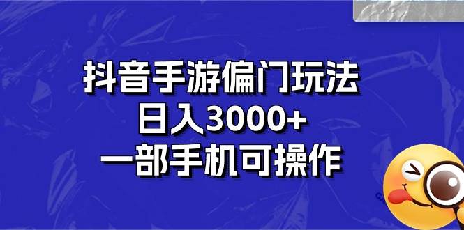 抖音手游偏门玩法，日入3000+，一部手机可操作凯哥轻创网-网创项目资源站-副业项目-创业项目-搞钱项目凯哥轻创网