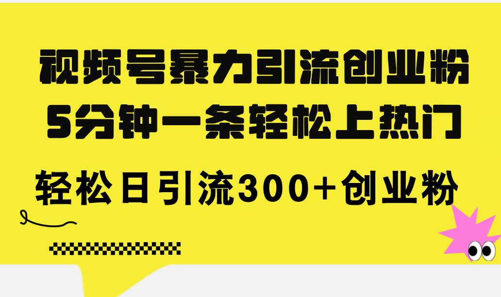 视频号暴力引流创业粉，5分钟一条轻松上热门，轻松日引流300+创业粉凯哥轻创网-网创项目资源站-副业项目-创业项目-搞钱项目凯哥轻创网
