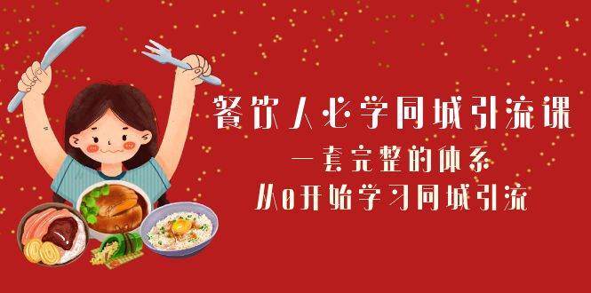 餐饮人必学-同城引流课：一套完整的体系，从0开始学习同城引流（68节课）凯哥轻创网-网创项目资源站-副业项目-创业项目-搞钱项目凯哥轻创网